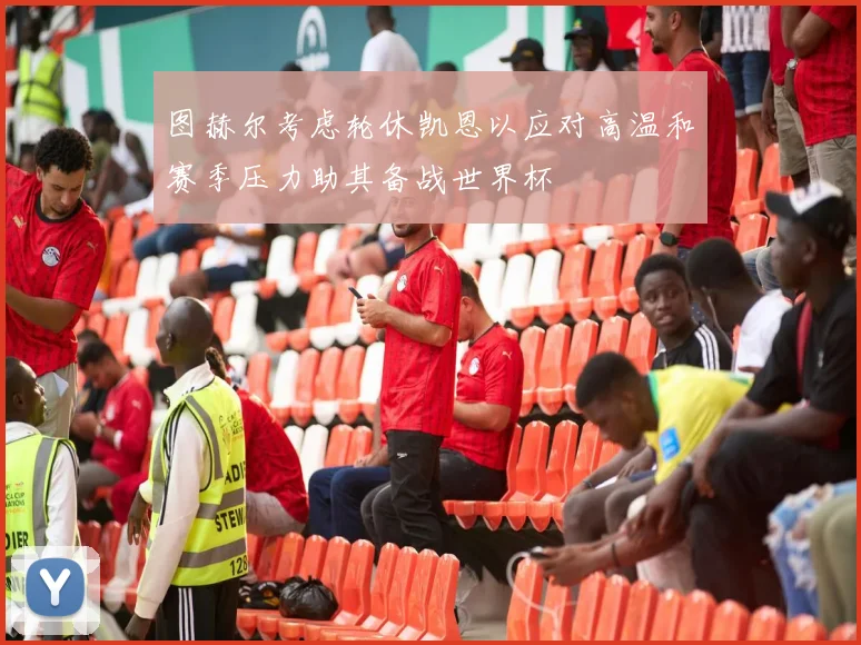 图赫尔考虑轮休凯恩以应对高温和赛季压力助其备战世界杯