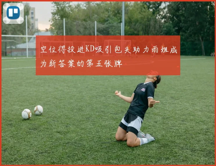 空位得投进KD吸引包夹助力雨姐成为新答案的第五张牌